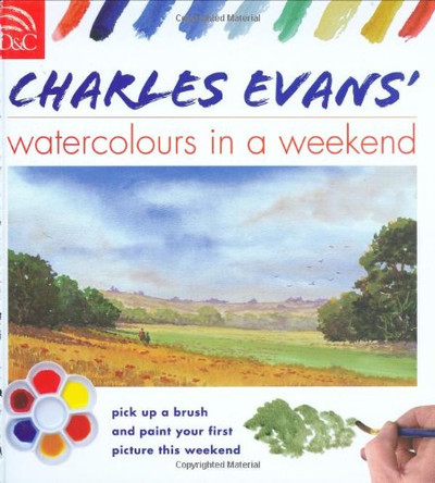 Charles Evans'  Watercolours in a Weekend by Charles Evans 9780715324677 [USED COPY]