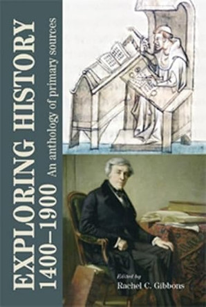 Exploring History 1400-1900: An Anthology of Primary Sources by Rachel Gibbons 9780719075889 [USED COPY]