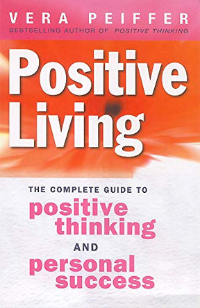 Positive Living: The complete guide to positive thinking and personal success by Vera Peiffer 9780749926038 [USED COPY]