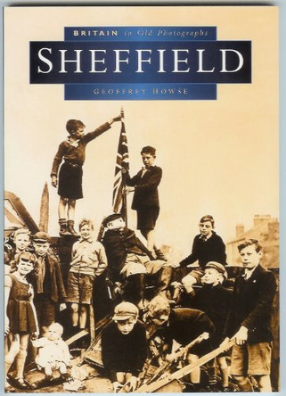 Sheffield in Old Photographs by Geoffrey Howse 9780750914192 [USED COPY]