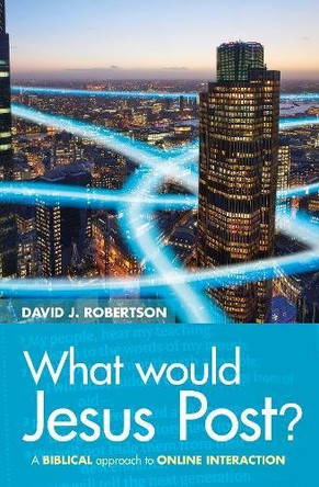 What Would Jesus Post?: A Biblical approach to online interaction by David Robertson 9780857466648 [USED COPY]