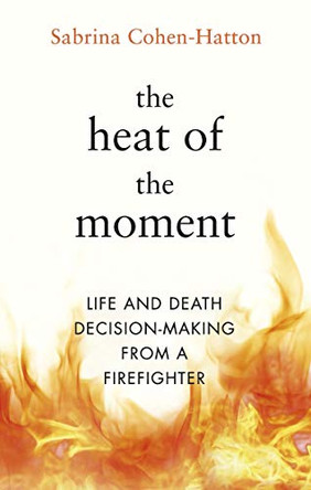 The Heat of the Moment: Life and Death Decision-Making From a Firefighter by Dr Sabrina Cohen-Hatton 9780857525765 [USED COPY]