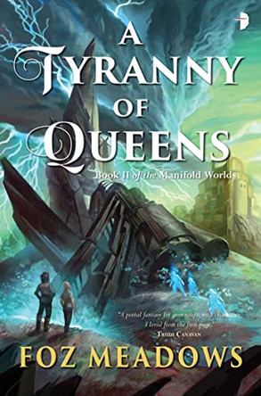 A Tyranny of Queens: BOOK II IN THE MANIFOLD WORLDS SERIES by Foz Meadows 9780857665874 [USED COPY]