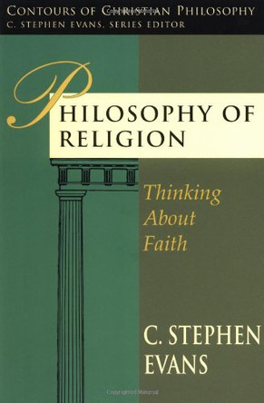 Philosophy of Religion: Thinking About Faith by C. Stephen Evans 9780877843436 [USED COPY]