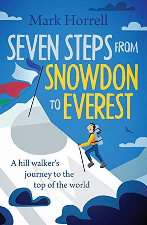 Seven Steps from Snowdon to Everest: A Hill Walker's Journey to the Top of the World by Mark Horrell 9780993413025 [USED COPY]