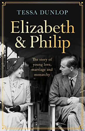 Elizabeth and Philip: The Story of Young Love, Marriage and Monarchy by Tessa Dunlop 9781035402427 [USED COPY]