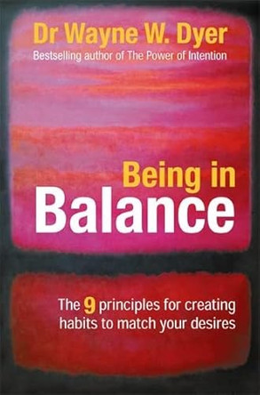 Being in Balance: 9 Principles for Creating Habits to Match Your Desires by Dr. Wayne W. Dyer 9781401910686 [USED COPY]