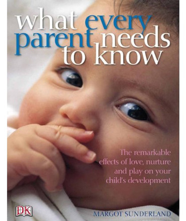 What Every Parent Needs to Know: The Incredible Effects of Love, Nurture and Play on Your Child's Development by Margot Sunderland 9781405320368 [USED COPY]
