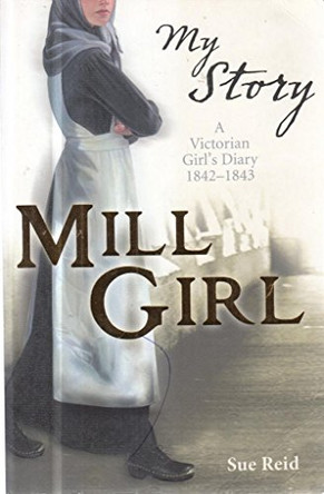Mill Girl: A Victorian Girl's Diary, 1842-1843 by Sue Reid 9781407103730 [USED COPY]