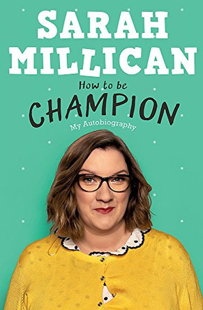 How to be Champion: The No.1 Sunday Times Bestselling Autobiography by Sarah Millican 9781409174301 [USED COPY]