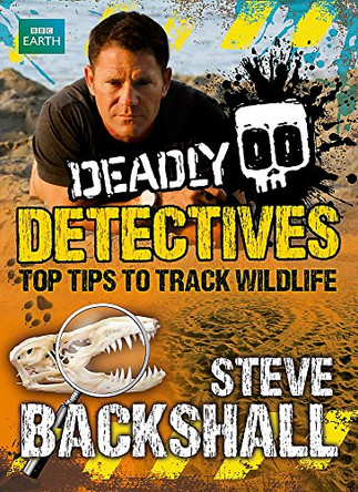 Steve Backshall's Deadly series: Deadly Detectives: Top Tips to Track Wildlife by Steve Backshall 9781444011357 [USED COPY]
