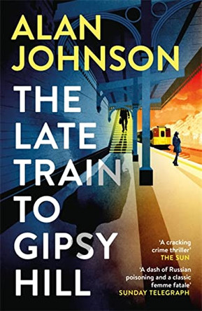 The Late Train to Gipsy Hill: The gripping and fast-paced thriller by Alan Johnson 9781472286147 [USED COPY]