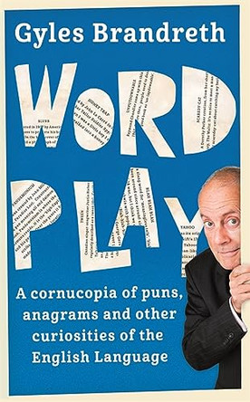 Word Play: A cornucopia of puns, anagrams and other contortions and curiosities of the English language by Gyles Brandreth 9781473620308 [USED COPY]