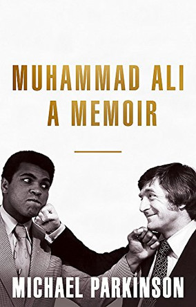 Muhammad Ali: A Memoir by Michael Parkinson 9781473651470 [USED COPY]