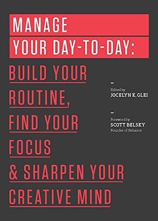 Manage Your Day-to-Day: Build Your Routine, Find Your Focus, and Sharpen Your Creative Mind by Jocelyn K. Glei 9781477800676 [USED COPY]