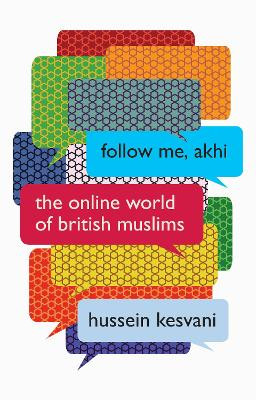 Follow Me, Akhi: The Online World of British Muslims by Hussein Kesvani