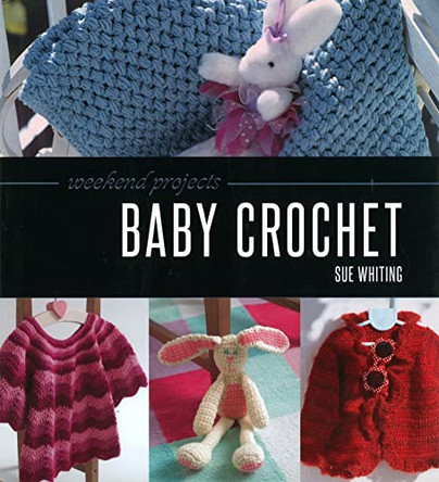 Weekend Projects: Baby Crochet by Sue Whiting 9781780095110 [USED COPY]