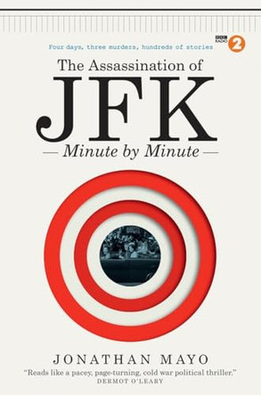 The Assassination of JFK: Minute by Minute by Jonathan Mayo 9781780721859 [USED COPY]
