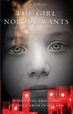 The Girl Nobody Wants: A shocking true story of child abuse in Ireland by Lilly O'Brien 9781780880334 [USED COPY]