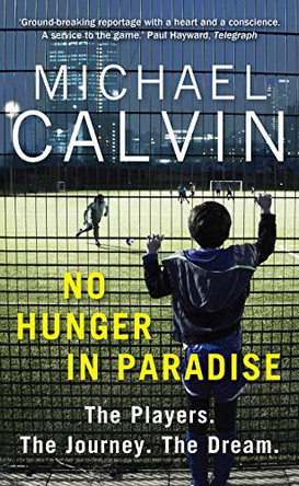No Hunger In Paradise: The Players. The Journey. The Dream by Michael Calvin 9781780896304 [USED COPY]