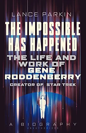 The Impossible Has Happened: The Life and Work of Gene Roddenberry, Creator of Star Trek by Lance Parkin 9781781314470 [USED COPY]