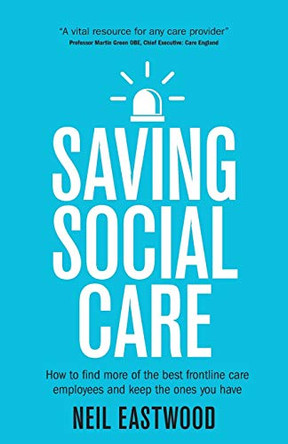 Saving Social Care: How to find more of the best frontline care employees and keep the ones you have by Neil Eastwood 9781781332436 [USED COPY]