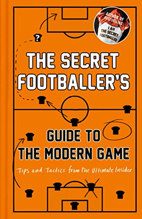 The Secret Footballer's Guide to the Modern Game: Tips and Tactics from the Ultimate Insider by Anon 9781783350629 [USED COPY]
