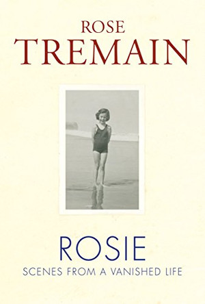 Rosie: Scenes from a Vanished Life by Rose Tremain 9781784742270 [USED COPY]