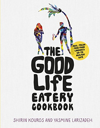 The Good Life Eatery Cookbook: Real, fresh food from London's go-to healthy cafe by Shirin Kouros 9781785031571 [USED COPY]