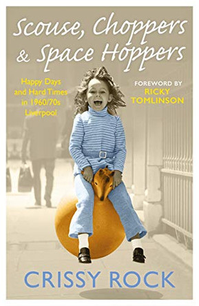 Scouse, Choppers & Space Hoppers - A Liverpool Life of Happy Days and Hard Times: A Liverpool Life of Happy Days and Hard Times by Crissy Rock 9781786069504 [USED COPY]