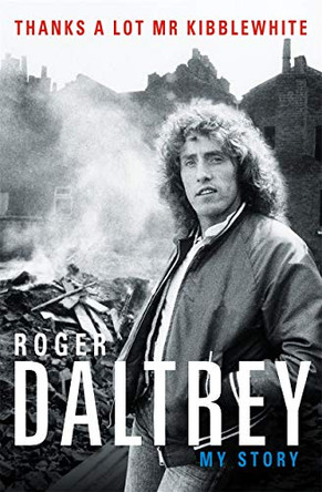 Roger Daltrey: Thanks a lot Mr Kibblewhite, The Sunday Times Bestseller: My Story by Roger Daltrey 9781788700283 [USED COPY]