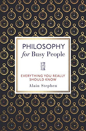 Philosophy for Busy People: Everything You Really Should Know by Alain Stephen 9781789294415 [USED COPY]