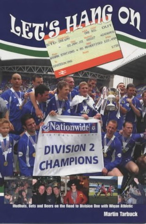 Let's Hang on: Mudhuts, Bets and Beers on the Road to Division One with Wigan Athletic by Martin Tarbuck 9781840187847 [USED COPY]