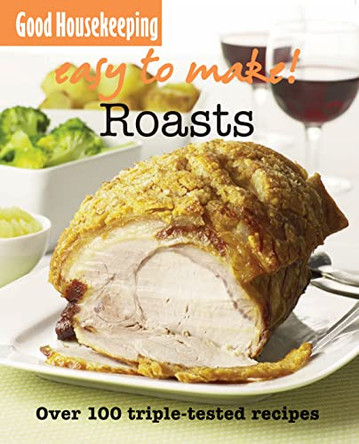 Good Housekeeping Easy to Make! Roasts: Over 100 Triple-Tested Recipes by Good Housekeeping Institute 9781843404644 [USED COPY]