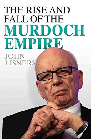 Rise and Fall of the Murdoch Empire by John Lisners 9781843587576 [USED COPY]