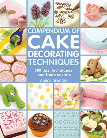 Compendium of Cake Decorating Techniques: 300 Tips, Techniques and Trade Secrets by Carol Deacon 9781844489367 [USED COPY]