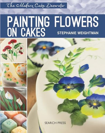 Modern Cake Decorator: Painting Flowers on Cakes by Stephanie Weightman 9781844489510 [USED COPY]