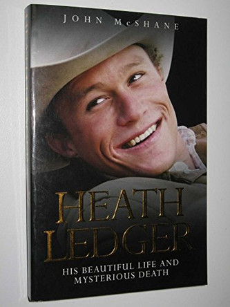 Heath Ledger: His Beautiful Life and Mysterious Death by John McShane 9781844546336 [USED COPY]