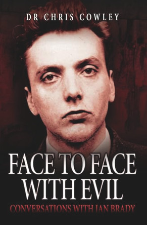 Face to Face with Evil: Conversations with Ian Brady by Chris Cowley 9781844549818 [USED COPY]