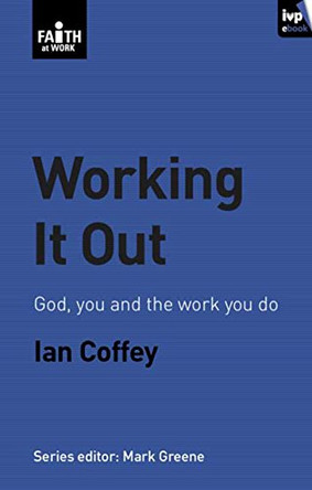 Working it Out: God, You and the Work You Do by Ian Coffey 9781844742196 [USED COPY]
