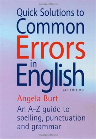 Quick Solutions to Common Errors in English 4th Edition: An A-Z Guide to Spelling, Punctuation and Grammar by Angela Burt 9781845283612 [USED COPY]