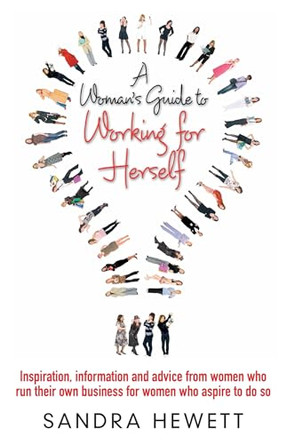 A Woman's Guide To Working For Herself: Inspiration, Information and Advice from Women Who Run Their Own Business, for Women Who Aspire to Do So by Sandra Hewett 9781845284121 [USED COPY]