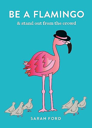 Be a Flamingo: & Stand Out From the Crowd by Sarah Ford 9781846015540 [USED COPY]