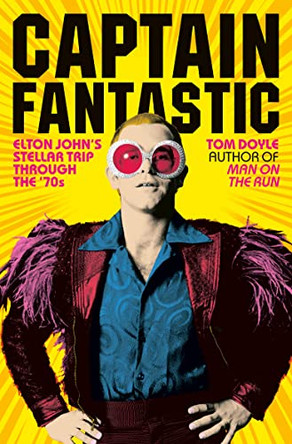 Captain Fantastic: Elton John's Stellar Trip Through the '70s by Tom Doyle 9781846973741 [USED COPY]