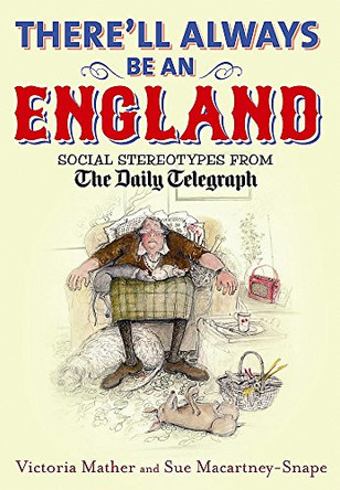There'll Always be an England: Social Stereotypes from The Daily Telegraph by Sue Macartney-Snape 9781849015578 [USED COPY]