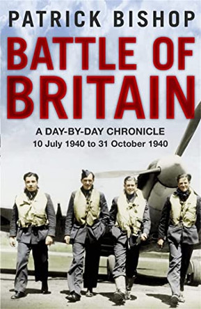 Battle of Britain: A day-to-day chronicle, 10 July-31 October 1940 by Patrick Bishop 9781849162241 [USED COPY]