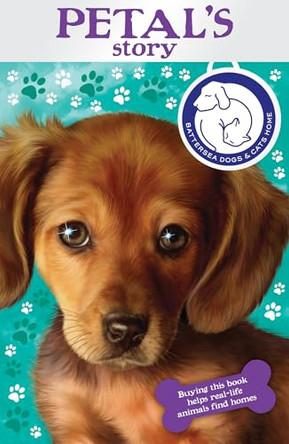 Battersea Dogs & Cats Home: Petal's Story by Battersea Dogs & Cats Home 9781849415804 [USED COPY]