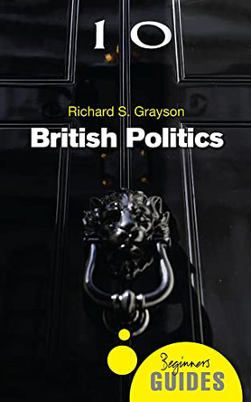 British Politics: A Beginner's Guide by Richard S. Grayson 9781851687688 [USED COPY]