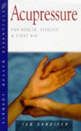 Acupressure: For Health, Vitality and First Aid by Jon Sandifer 9781852309640 [USED COPY]
