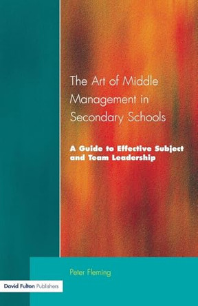 The Art of Middle Management in Secondary Schools: A Guide to Effective Subject and Team Leadership by Peter Fleming 9781853466236 [USED COPY]